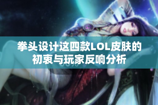 拳头设计这四款LOL皮肤的初衷与玩家反响分析
