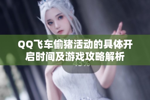 QQ飞车偷猪活动的具体开启时间及游戏攻略解析