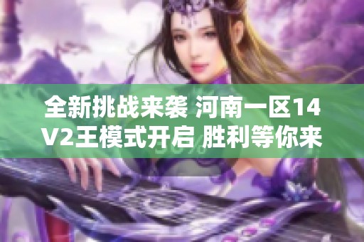 全新挑战来袭 河南一区14V2王模式开启 胜利等你来拿
