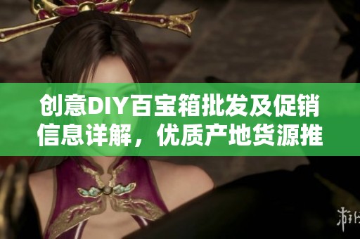 创意DIY百宝箱批发及促销信息详解，优质产地货源推荐