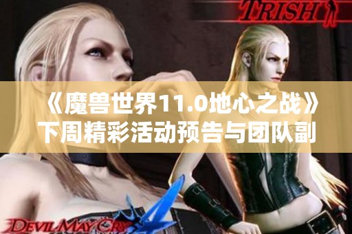 《魔兽世界11.0地心之战》下周精彩活动预告与团队副本更新