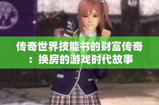 传奇世界技能书的财富传奇：换房的游戏时代故事