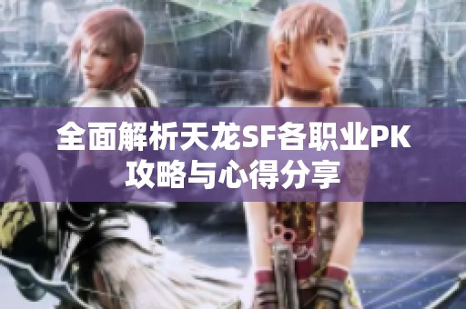 全面解析天龙SF各职业PK攻略与心得分享