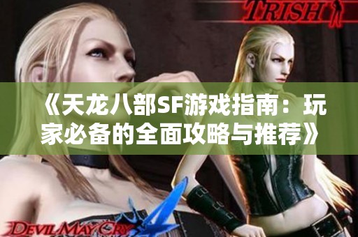《天龙八部SF游戏指南：玩家必备的全面攻略与推荐》