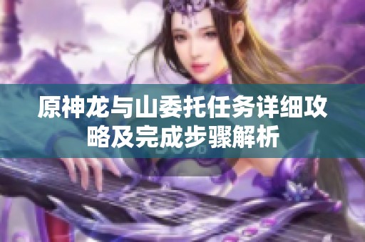 原神龙与山委托任务详细攻略及完成步骤解析