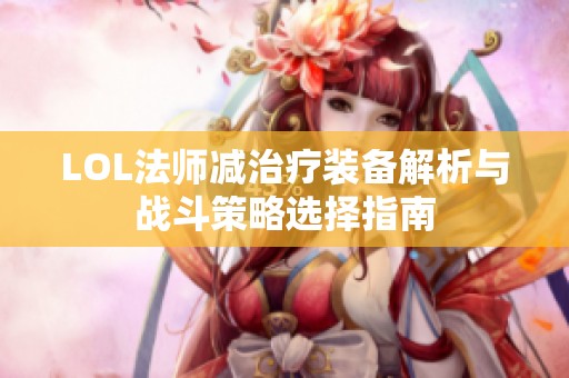 LOL法师减治疗装备解析与战斗策略选择指南