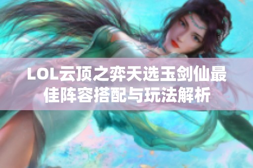 LOL云顶之弈天选玉剑仙最佳阵容搭配与玩法解析