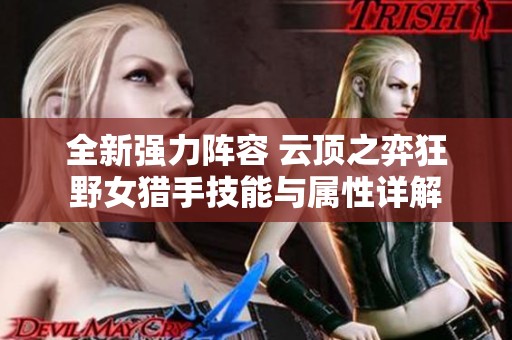 全新强力阵容 云顶之弈狂野女猎手技能与属性详解