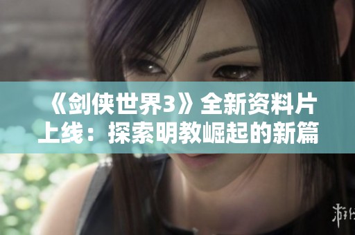 《剑侠世界3》全新资料片上线：探索明教崛起的新篇章