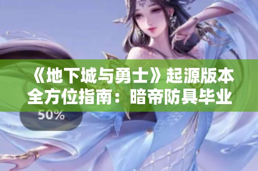 《地下城与勇士》起源版本全方位指南：暗帝防具毕业选择解析