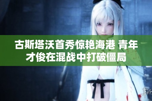 古斯塔沃首秀惊艳海港 青年才俊在混战中打破僵局