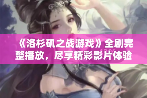 《洛杉矶之战游戏》全剧完整播放，尽享精彩影片体验