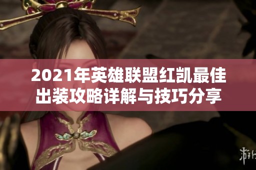 2021年英雄联盟红凯最佳出装攻略详解与技巧分享