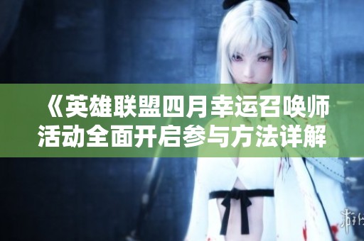 《英雄联盟四月幸运召唤师活动全面开启参与方法详解》
