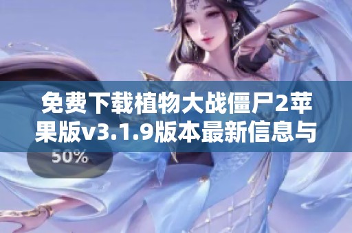 免费下载植物大战僵尸2苹果版v3.1.9版本最新信息与玩法介绍
