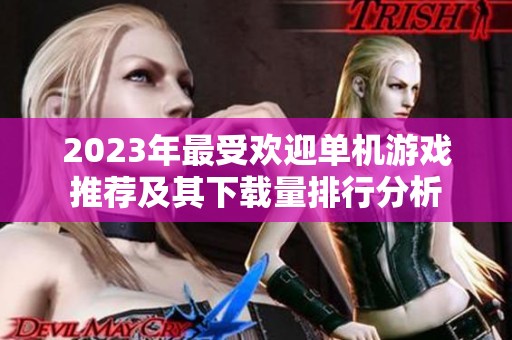 2023年最受欢迎单机游戏推荐及其下载量排行分析