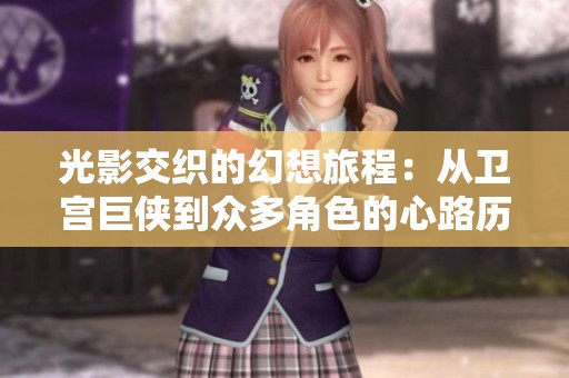 光影交织的幻想旅程：从卫宫巨侠到众多角色的心路历程