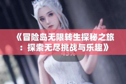 《冒险岛无限转生探秘之旅：探索无尽挑战与乐趣》