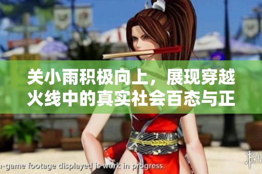 关小雨积极向上，展现穿越火线中的真实社会百态与正能量