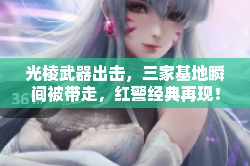 光棱武器出击，三家基地瞬间被带走，红警经典再现！