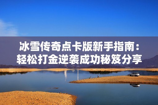 冰雪传奇点卡版新手指南：轻松打金逆袭成功秘笈分享