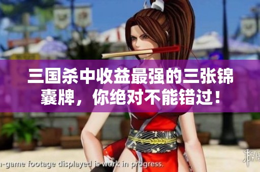 三国杀中收益最强的三张锦囊牌，你绝对不能错过！