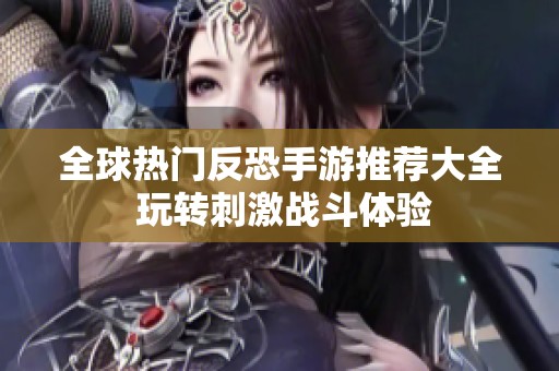全球热门反恐手游推荐大全 玩转刺激战斗体验