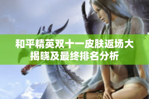 和平精英双十一皮肤返场大揭晓及最终排名分析