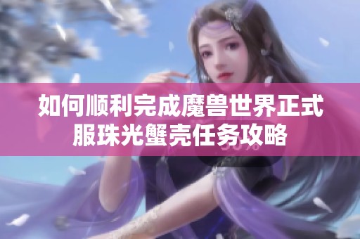 如何顺利完成魔兽世界正式服珠光蟹壳任务攻略