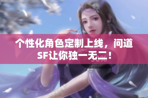 个性化角色定制上线，问道SF让你独一无二！