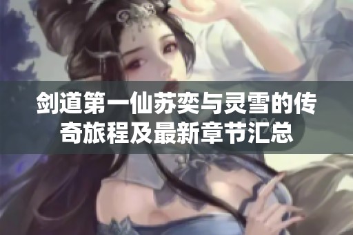剑道第一仙苏奕与灵雪的传奇旅程及最新章节汇总