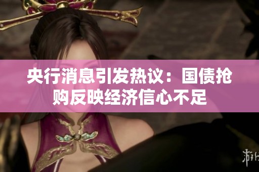 央行消息引发热议：国债抢购反映经济信心不足