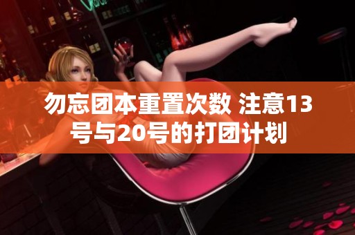 勿忘团本重置次数 注意13号与20号的打团计划