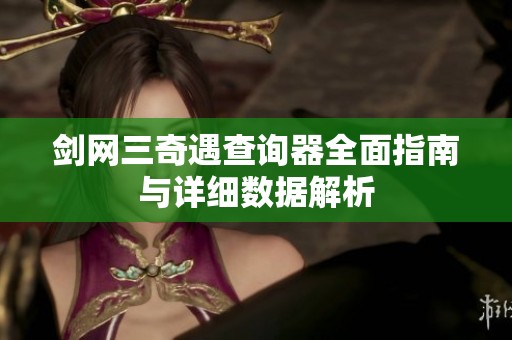 剑网三奇遇查询器全面指南与详细数据解析