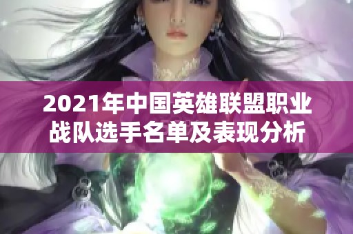 2021年中国英雄联盟职业战队选手名单及表现分析