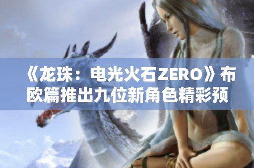 《龙珠：电光火石ZERO》布欧篇推出九位新角色精彩预告
