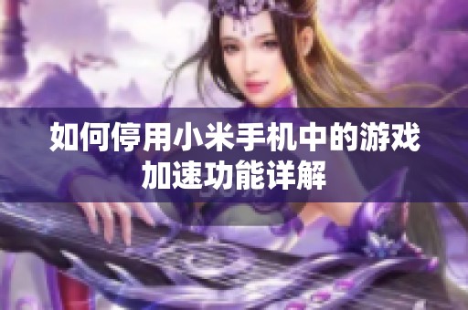 如何停用小米手机中的游戏加速功能详解
