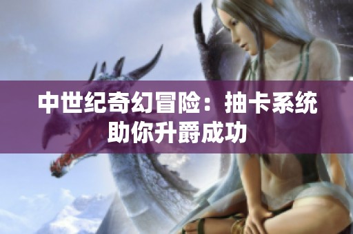 中世纪奇幻冒险：抽卡系统助你升爵成功