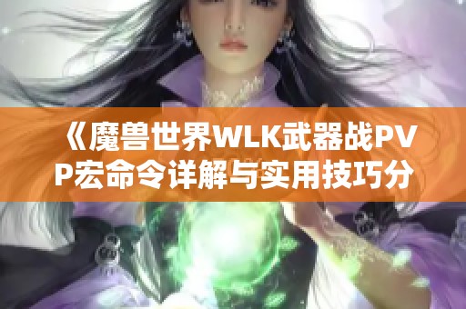 《魔兽世界WLK武器战PVP宏命令详解与实用技巧分享》