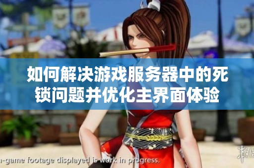 如何解决游戏服务器中的死锁问题并优化主界面体验