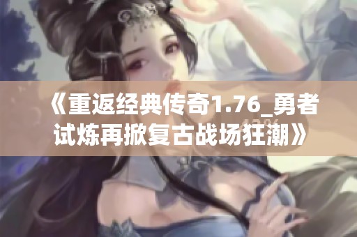 《重返经典传奇1.76_勇者试炼再掀复古战场狂潮》