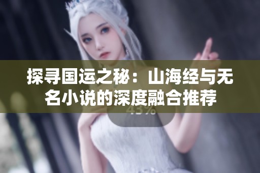 探寻国运之秘：山海经与无名小说的深度融合推荐
