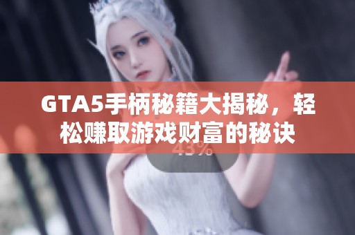 GTA5手柄秘籍大揭秘，轻松赚取游戏财富的秘诀