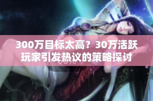 300万目标太高？30万活跃玩家引发热议的策略探讨