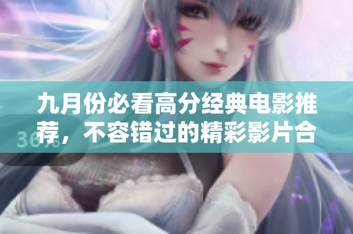 九月份必看高分经典电影推荐，不容错过的精彩影片合集