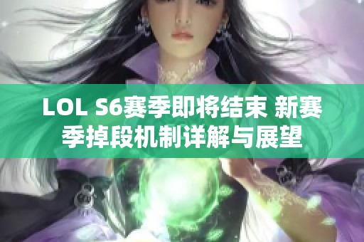 LOL S6赛季即将结束 新赛季掉段机制详解与展望