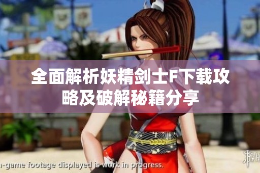 全面解析妖精剑士F下载攻略及破解秘籍分享