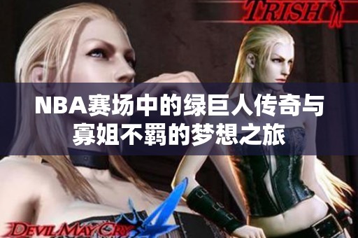 NBA赛场中的绿巨人传奇与寡姐不羁的梦想之旅