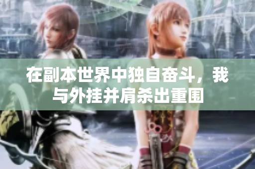 在副本世界中独自奋斗，我与外挂并肩杀出重围