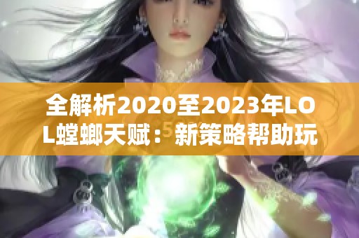 全解析2020至2023年LOL螳螂天赋：新策略帮助玩家逆转战局